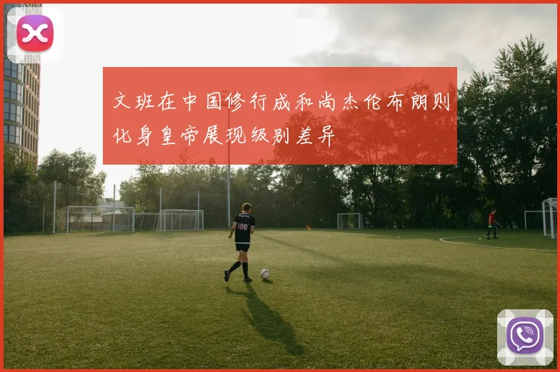 文班在中国修行成和尚杰伦布朗则化身皇帝展现级别差异