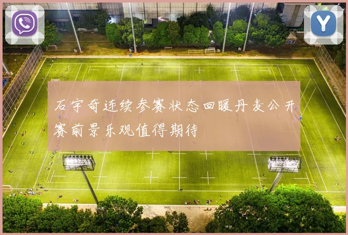 石宇奇连续参赛状态回暖丹麦公开赛前景乐观值得期待